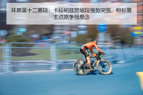 环意第十二赛段：卡拉帕兹爬坡段强势突围，粉衫易主点燃争冠悬念
